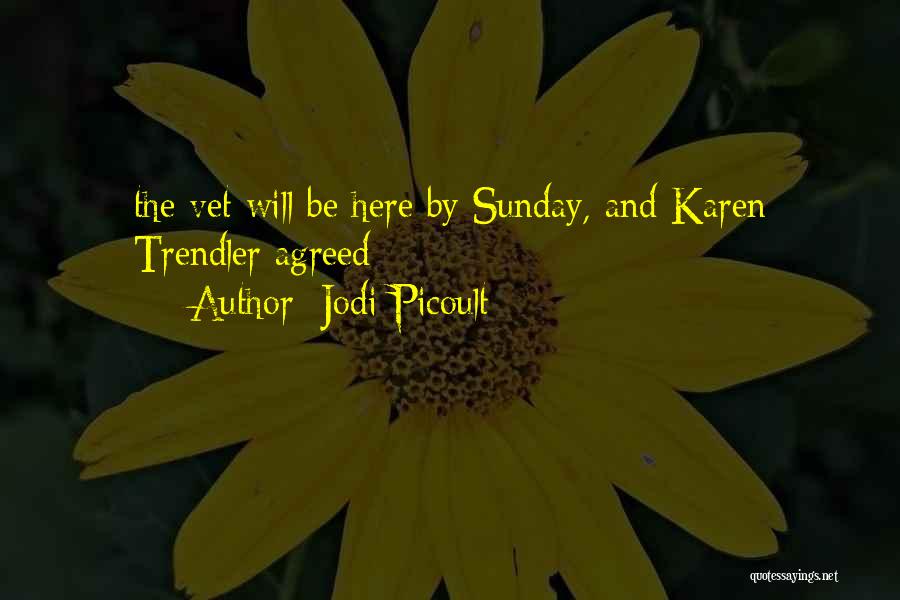 Jodi Picoult Quotes: The Vet Will Be Here By Sunday, And Karen Trendler Agreed