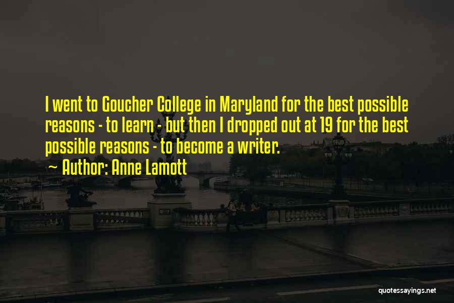 Anne Lamott Quotes: I Went To Goucher College In Maryland For The Best Possible Reasons - To Learn - But Then I Dropped