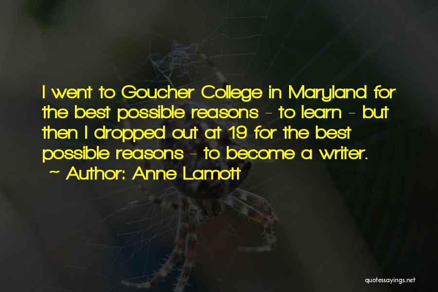 Anne Lamott Quotes: I Went To Goucher College In Maryland For The Best Possible Reasons - To Learn - But Then I Dropped