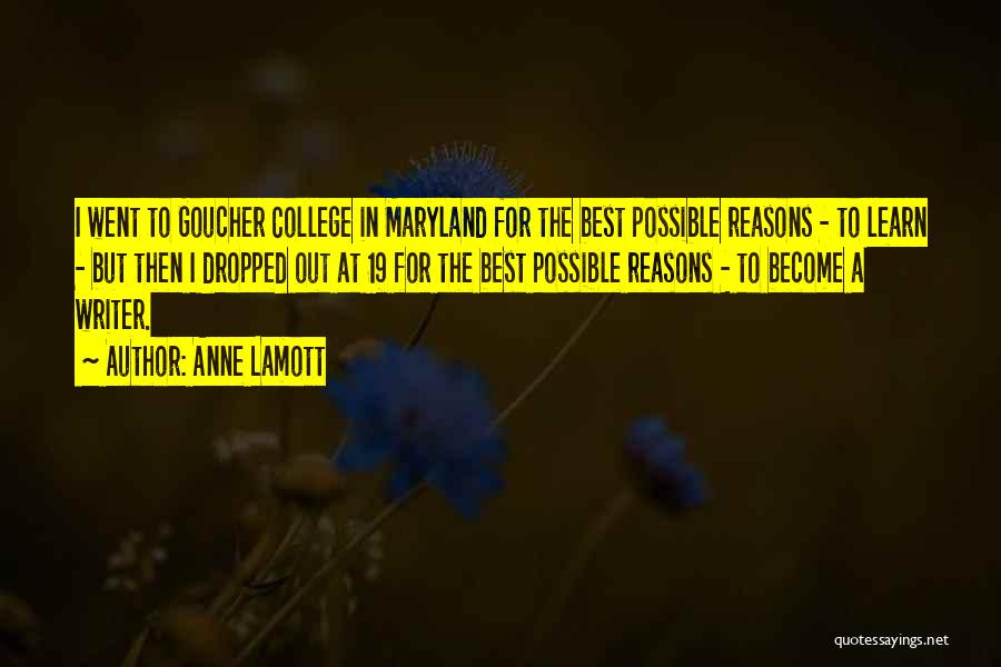Anne Lamott Quotes: I Went To Goucher College In Maryland For The Best Possible Reasons - To Learn - But Then I Dropped