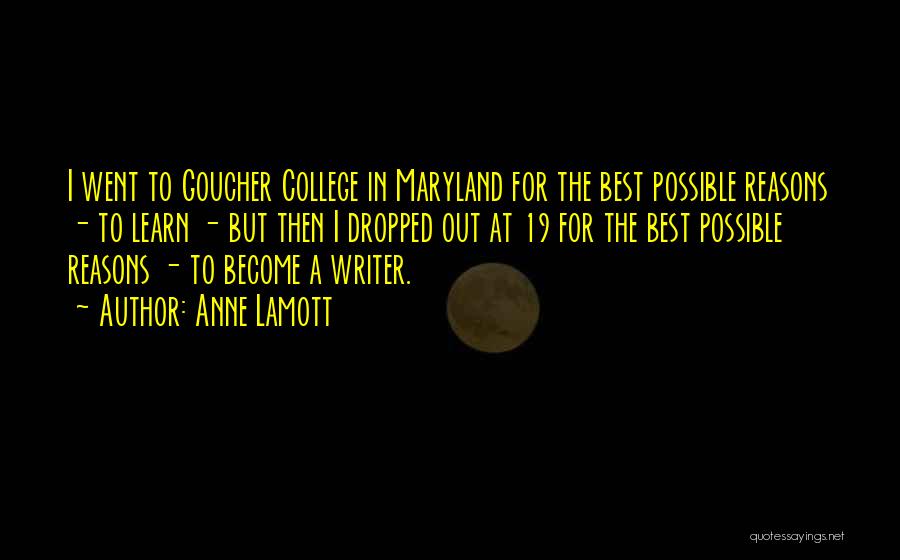 Anne Lamott Quotes: I Went To Goucher College In Maryland For The Best Possible Reasons - To Learn - But Then I Dropped