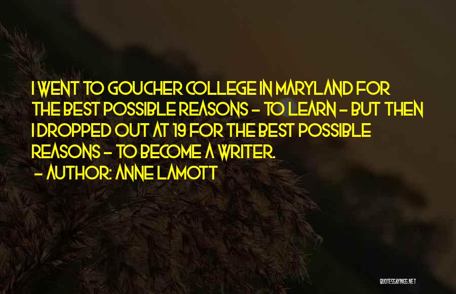 Anne Lamott Quotes: I Went To Goucher College In Maryland For The Best Possible Reasons - To Learn - But Then I Dropped