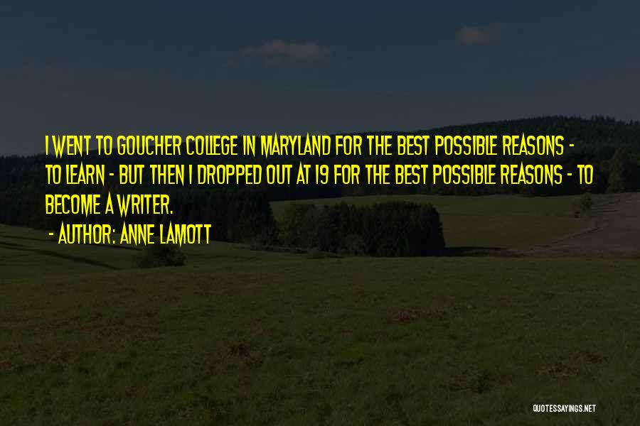 Anne Lamott Quotes: I Went To Goucher College In Maryland For The Best Possible Reasons - To Learn - But Then I Dropped