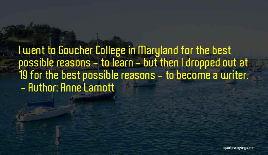 Anne Lamott Quotes: I Went To Goucher College In Maryland For The Best Possible Reasons - To Learn - But Then I Dropped