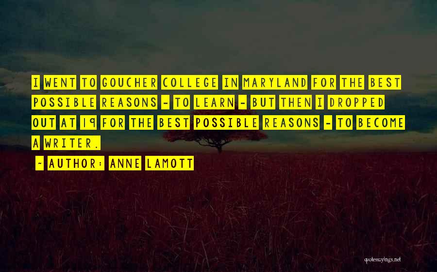 Anne Lamott Quotes: I Went To Goucher College In Maryland For The Best Possible Reasons - To Learn - But Then I Dropped