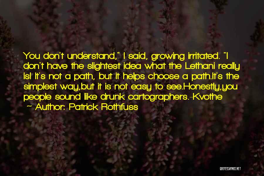 Patrick Rothfuss Quotes: You Don't Understand, I Said, Growing Irritated. I Don't Have The Slightest Idea What The Lethani Really Is! It's Not