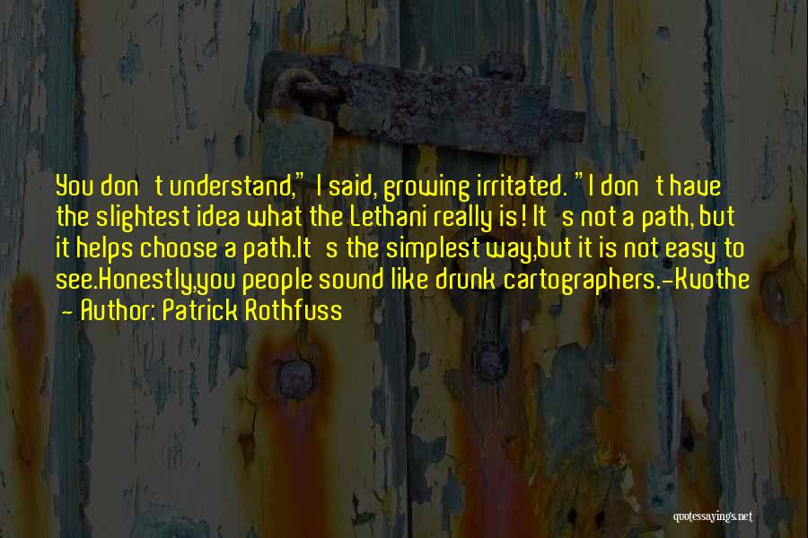 Patrick Rothfuss Quotes: You Don't Understand, I Said, Growing Irritated. I Don't Have The Slightest Idea What The Lethani Really Is! It's Not