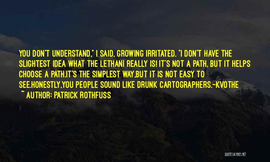 Patrick Rothfuss Quotes: You Don't Understand, I Said, Growing Irritated. I Don't Have The Slightest Idea What The Lethani Really Is! It's Not