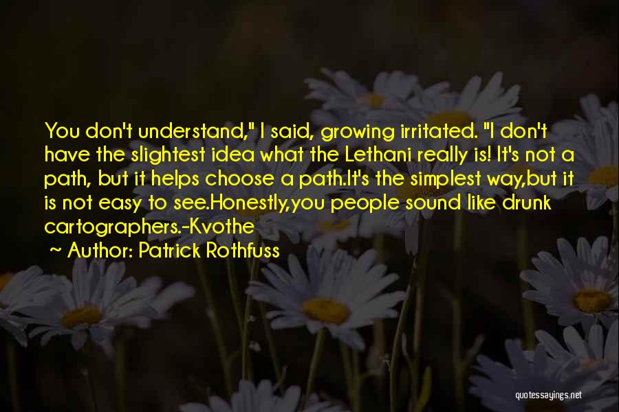 Patrick Rothfuss Quotes: You Don't Understand, I Said, Growing Irritated. I Don't Have The Slightest Idea What The Lethani Really Is! It's Not