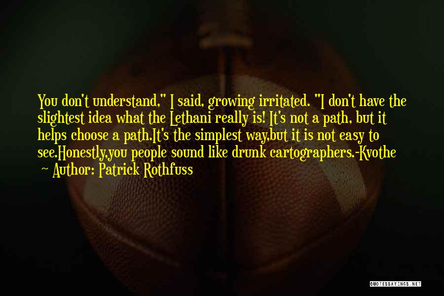 Patrick Rothfuss Quotes: You Don't Understand, I Said, Growing Irritated. I Don't Have The Slightest Idea What The Lethani Really Is! It's Not