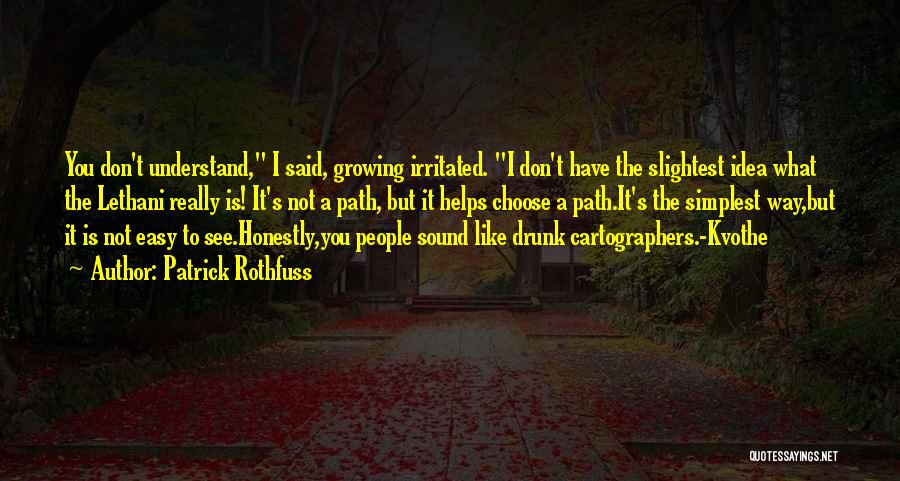 Patrick Rothfuss Quotes: You Don't Understand, I Said, Growing Irritated. I Don't Have The Slightest Idea What The Lethani Really Is! It's Not