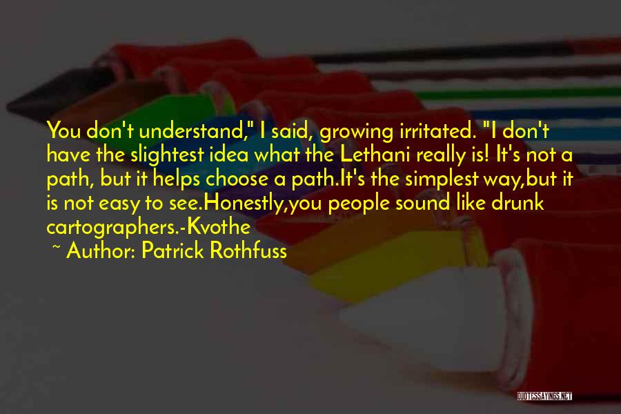 Patrick Rothfuss Quotes: You Don't Understand, I Said, Growing Irritated. I Don't Have The Slightest Idea What The Lethani Really Is! It's Not