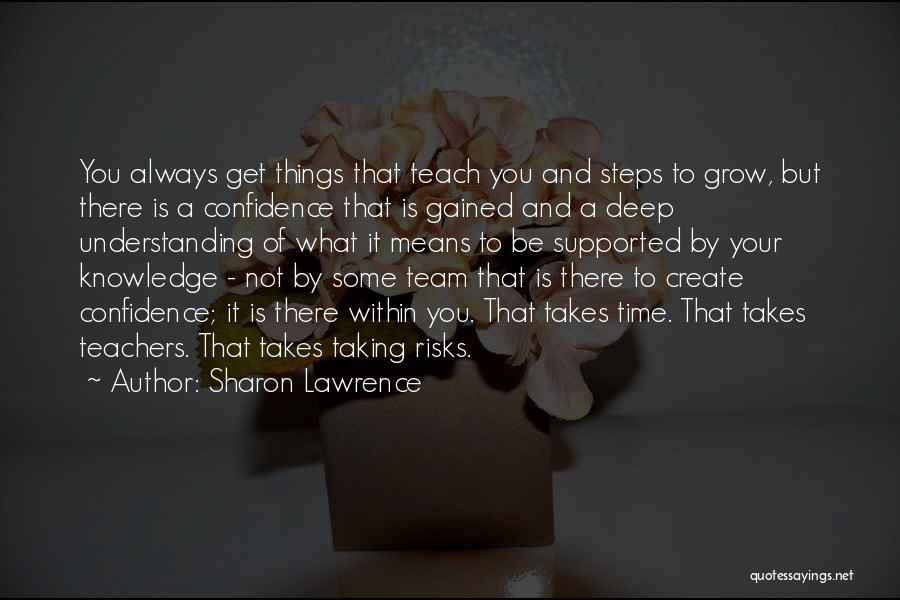 Sharon Lawrence Quotes: You Always Get Things That Teach You And Steps To Grow, But There Is A Confidence That Is Gained And