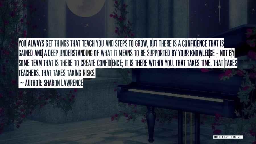 Sharon Lawrence Quotes: You Always Get Things That Teach You And Steps To Grow, But There Is A Confidence That Is Gained And