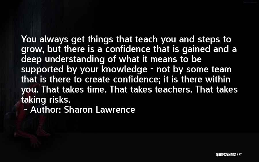 Sharon Lawrence Quotes: You Always Get Things That Teach You And Steps To Grow, But There Is A Confidence That Is Gained And