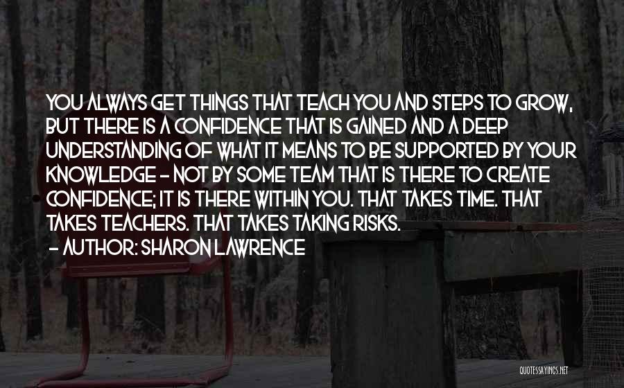 Sharon Lawrence Quotes: You Always Get Things That Teach You And Steps To Grow, But There Is A Confidence That Is Gained And