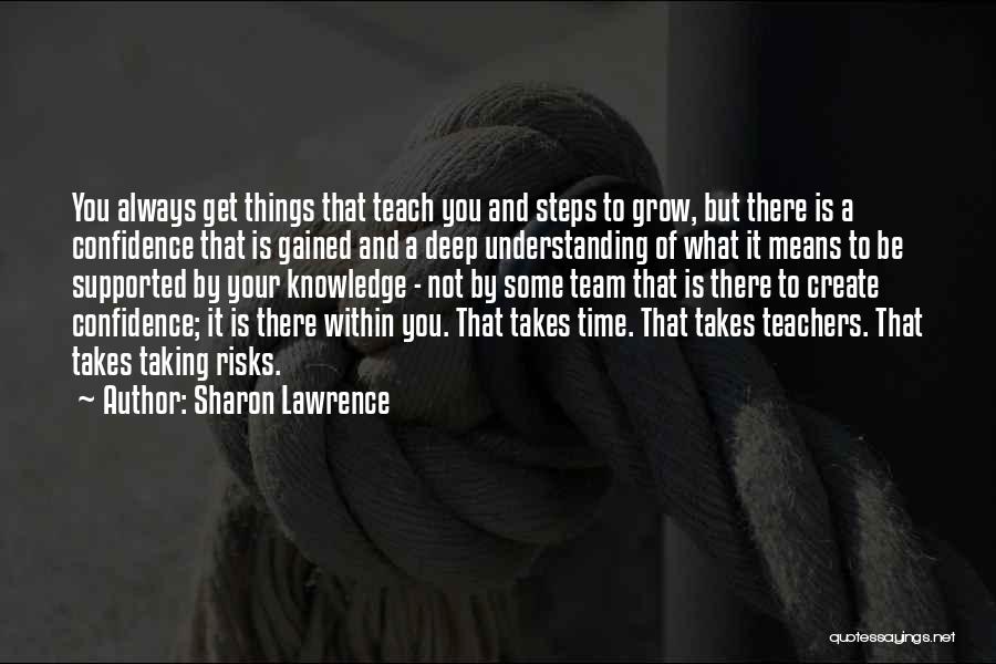 Sharon Lawrence Quotes: You Always Get Things That Teach You And Steps To Grow, But There Is A Confidence That Is Gained And