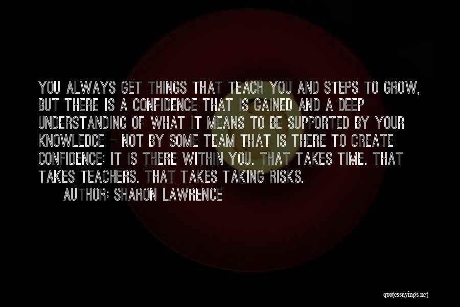 Sharon Lawrence Quotes: You Always Get Things That Teach You And Steps To Grow, But There Is A Confidence That Is Gained And