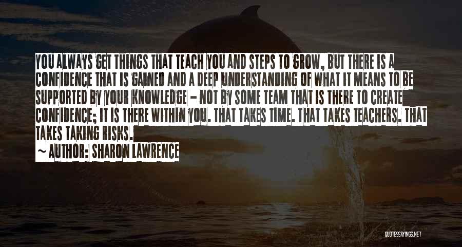 Sharon Lawrence Quotes: You Always Get Things That Teach You And Steps To Grow, But There Is A Confidence That Is Gained And