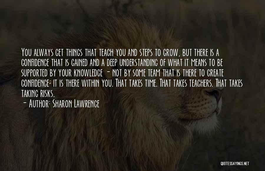 Sharon Lawrence Quotes: You Always Get Things That Teach You And Steps To Grow, But There Is A Confidence That Is Gained And