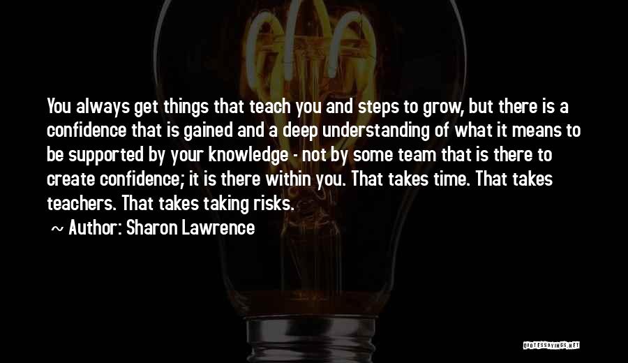 Sharon Lawrence Quotes: You Always Get Things That Teach You And Steps To Grow, But There Is A Confidence That Is Gained And