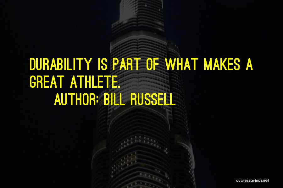 Bill Russell Quotes: Durability Is Part Of What Makes A Great Athlete.