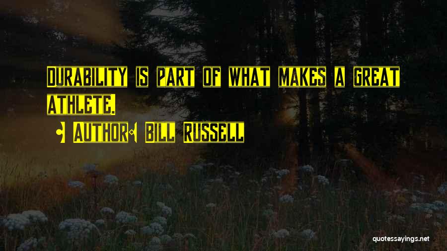 Bill Russell Quotes: Durability Is Part Of What Makes A Great Athlete.