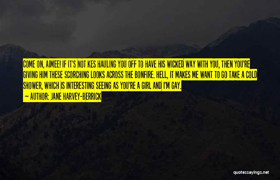 Jane Harvey-Berrick Quotes: Come On, Aimee! If It's Not Kes Hauling You Off To Have His Wicked Way With You, Then You're Giving