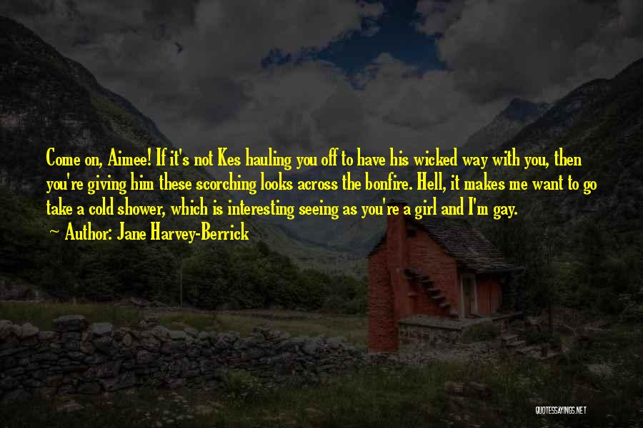 Jane Harvey-Berrick Quotes: Come On, Aimee! If It's Not Kes Hauling You Off To Have His Wicked Way With You, Then You're Giving