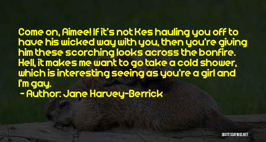 Jane Harvey-Berrick Quotes: Come On, Aimee! If It's Not Kes Hauling You Off To Have His Wicked Way With You, Then You're Giving