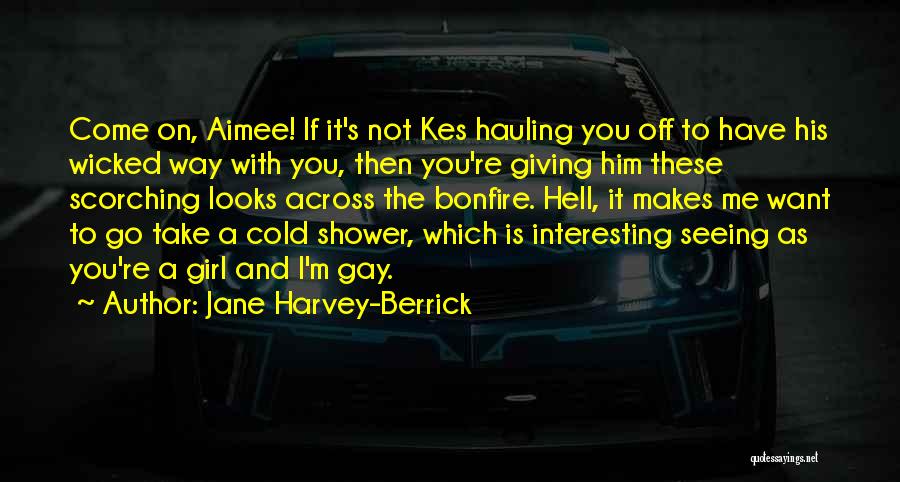 Jane Harvey-Berrick Quotes: Come On, Aimee! If It's Not Kes Hauling You Off To Have His Wicked Way With You, Then You're Giving