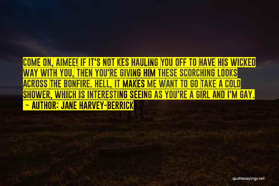 Jane Harvey-Berrick Quotes: Come On, Aimee! If It's Not Kes Hauling You Off To Have His Wicked Way With You, Then You're Giving