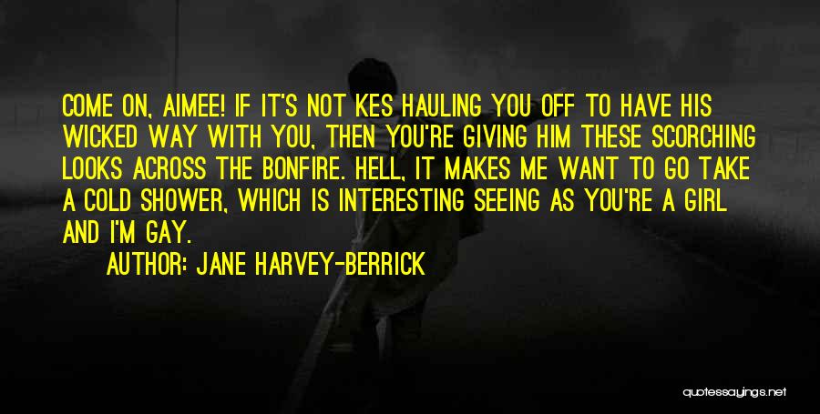 Jane Harvey-Berrick Quotes: Come On, Aimee! If It's Not Kes Hauling You Off To Have His Wicked Way With You, Then You're Giving