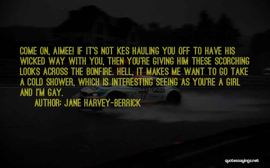 Jane Harvey-Berrick Quotes: Come On, Aimee! If It's Not Kes Hauling You Off To Have His Wicked Way With You, Then You're Giving