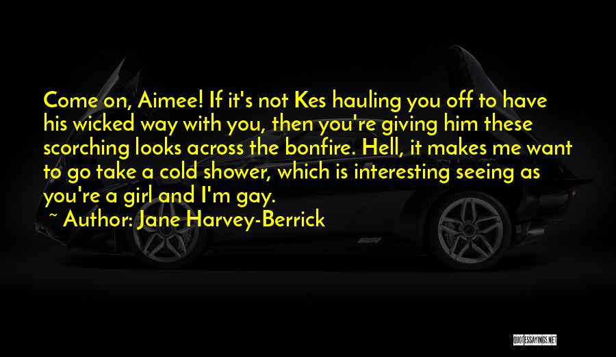Jane Harvey-Berrick Quotes: Come On, Aimee! If It's Not Kes Hauling You Off To Have His Wicked Way With You, Then You're Giving