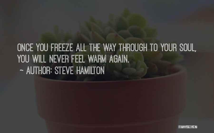 Steve Hamilton Quotes: Once You Freeze All The Way Through To Your Soul, You Will Never Feel Warm Again.