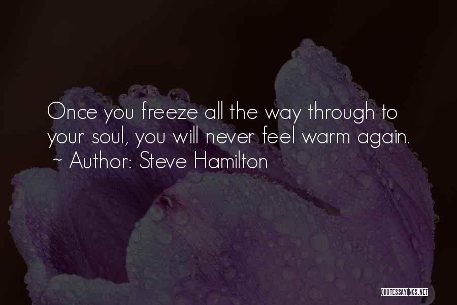 Steve Hamilton Quotes: Once You Freeze All The Way Through To Your Soul, You Will Never Feel Warm Again.