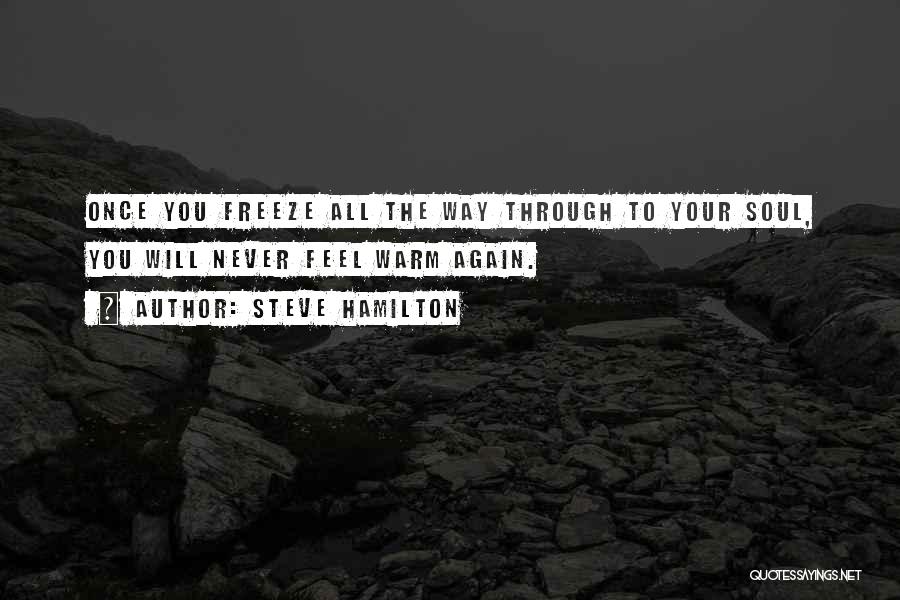 Steve Hamilton Quotes: Once You Freeze All The Way Through To Your Soul, You Will Never Feel Warm Again.
