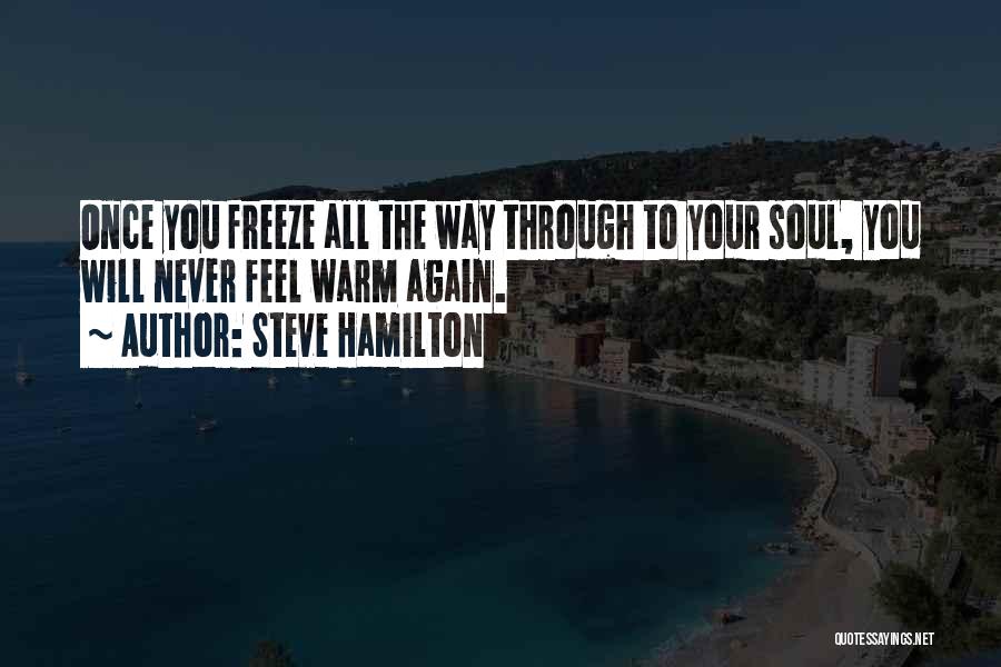 Steve Hamilton Quotes: Once You Freeze All The Way Through To Your Soul, You Will Never Feel Warm Again.