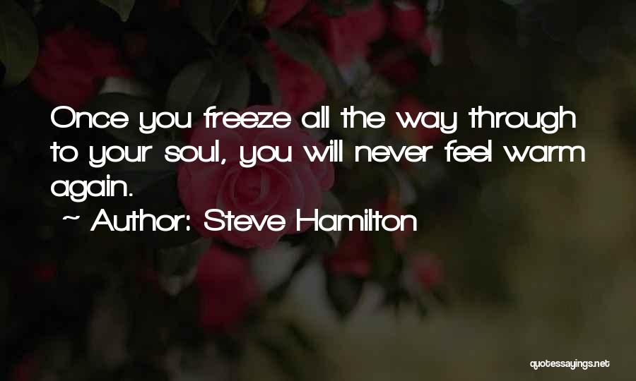 Steve Hamilton Quotes: Once You Freeze All The Way Through To Your Soul, You Will Never Feel Warm Again.