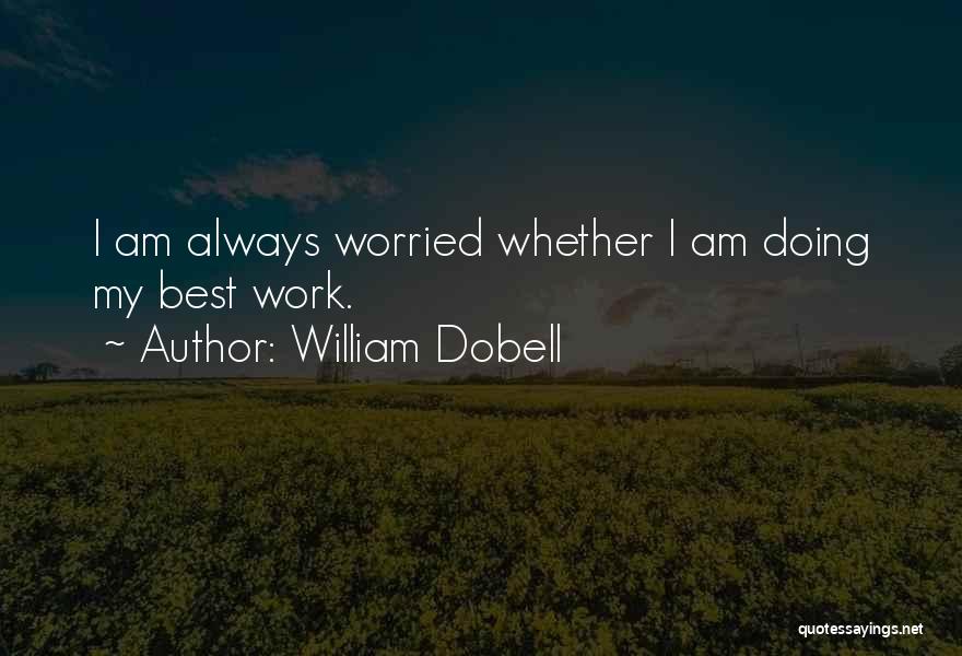 William Dobell Quotes: I Am Always Worried Whether I Am Doing My Best Work.