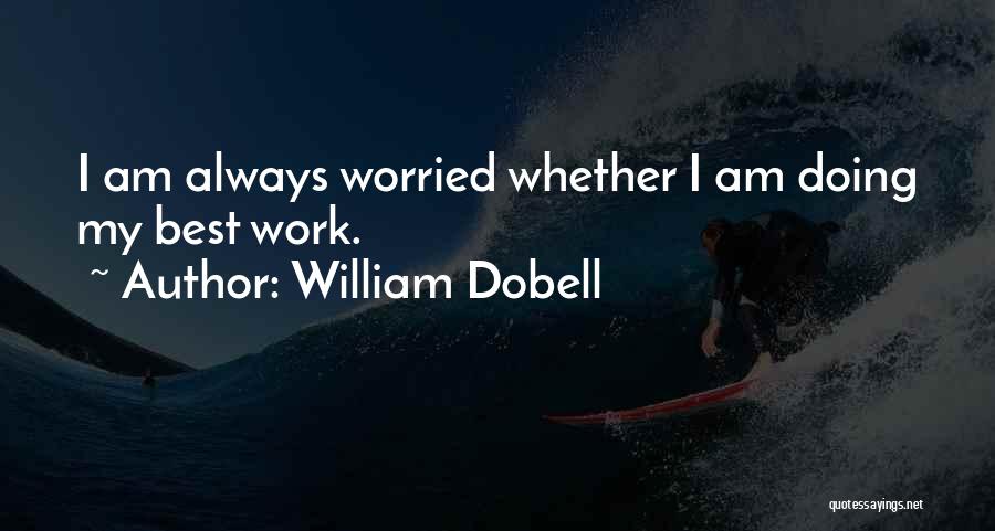 William Dobell Quotes: I Am Always Worried Whether I Am Doing My Best Work.