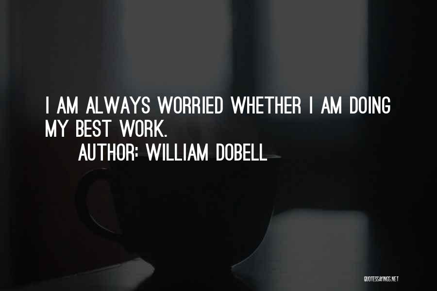 William Dobell Quotes: I Am Always Worried Whether I Am Doing My Best Work.