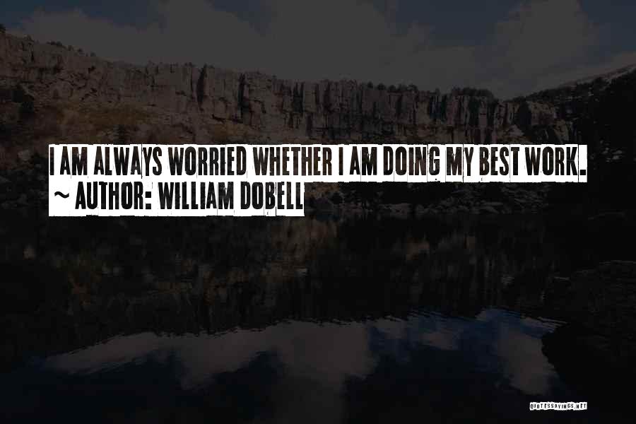 William Dobell Quotes: I Am Always Worried Whether I Am Doing My Best Work.