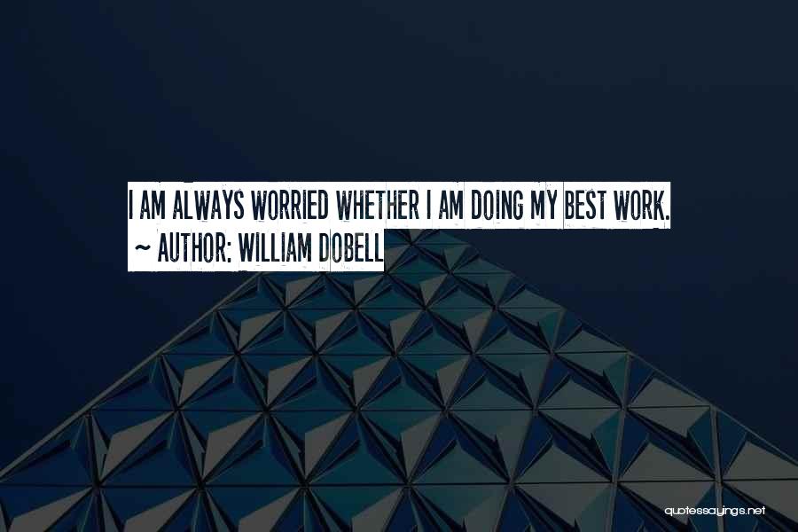 William Dobell Quotes: I Am Always Worried Whether I Am Doing My Best Work.