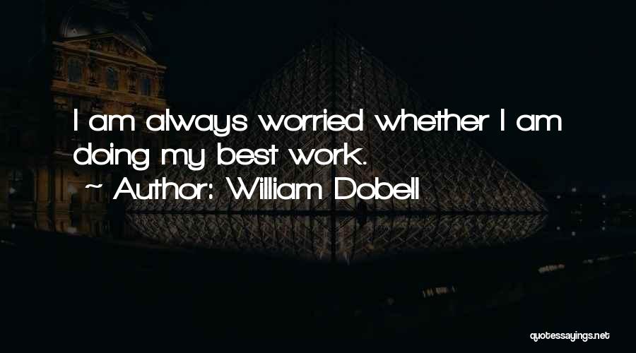 William Dobell Quotes: I Am Always Worried Whether I Am Doing My Best Work.