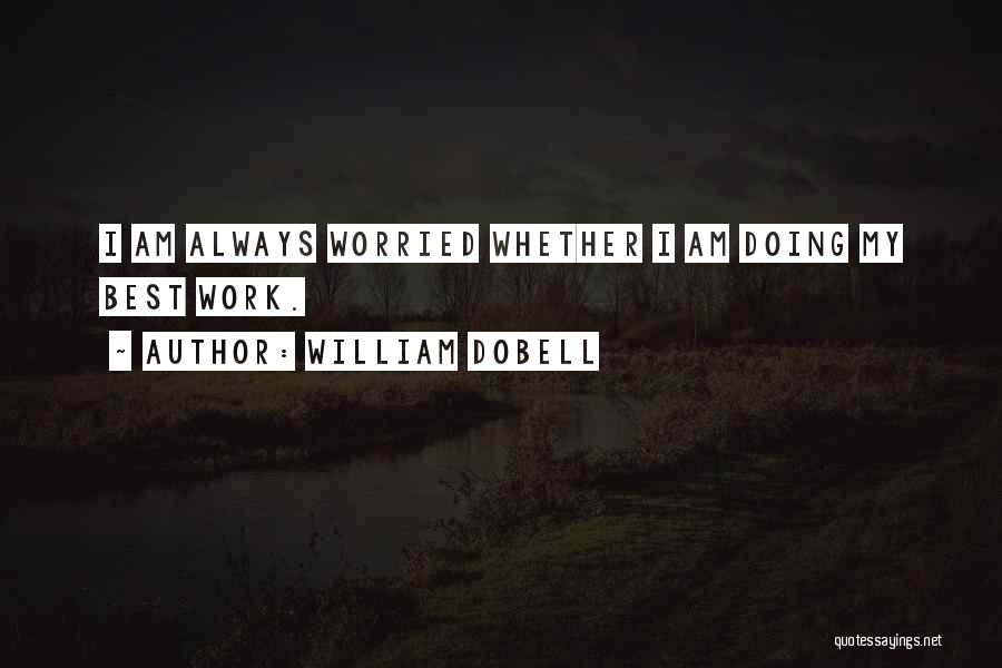 William Dobell Quotes: I Am Always Worried Whether I Am Doing My Best Work.