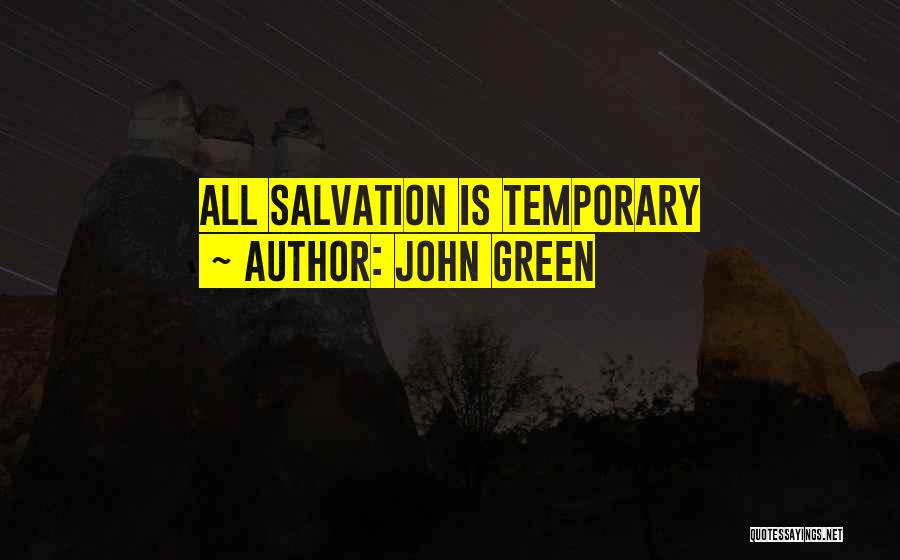 John Green Quotes: All Salvation Is Temporary