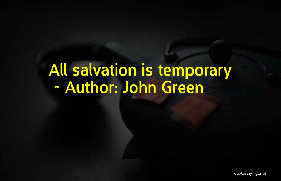 John Green Quotes: All Salvation Is Temporary