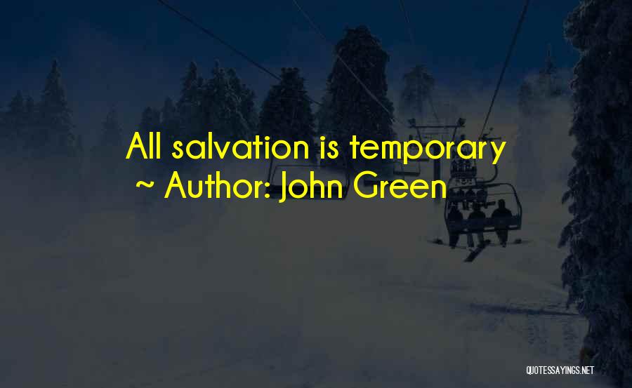 John Green Quotes: All Salvation Is Temporary